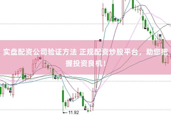 實盤配資公司驗證方法 正規配資炒股平臺,助您把握投資良機!