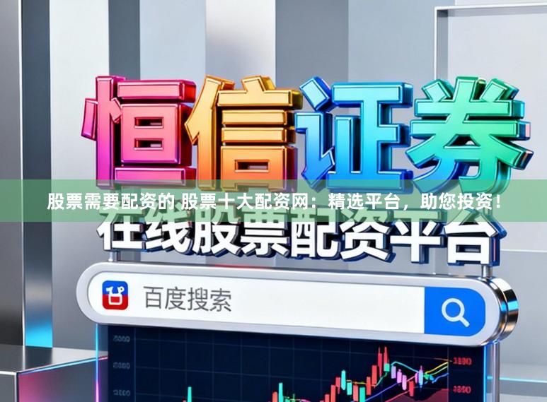 股票需要配資的 股票十大配資網：精選平臺，助您投資！